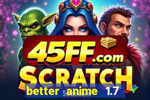 better anime 1.7 apk download